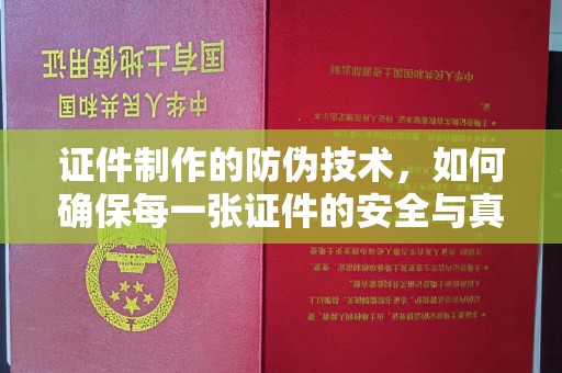 龙马潭证件制作的防伪技术，如何确保每一张证件的安全与真实