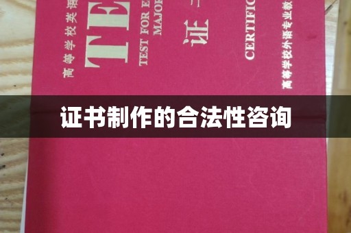 龙马潭证书制作的合法性咨询