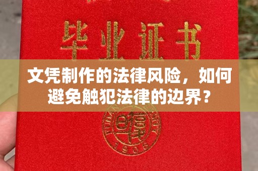 龙马潭文凭制作的法律风险，如何避免触犯法律的边界？