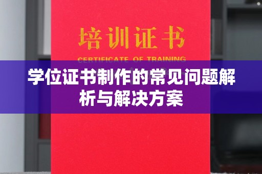 龙马潭学位证书制作的常见问题解析与解决方案