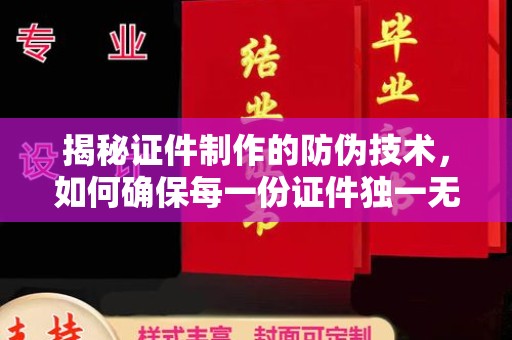 龙马潭揭秘证件制作的防伪技术，如何确保每一份证件独一无二