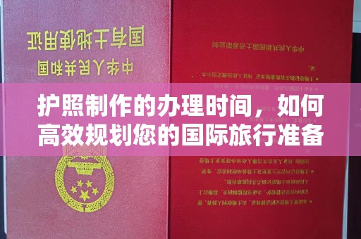 龙马潭护照制作的办理时间，如何高效规划您的国际旅行准备