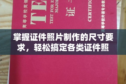 龙马潭掌握证件照片制作的尺寸要求，轻松搞定各类证件照