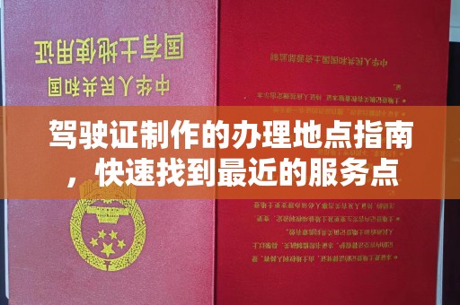 龙马潭驾驶证制作的办理地点指南，快速找到最近的服务点
