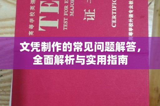 龙马潭文凭制作的常见问题解答，全面解析与实用指南