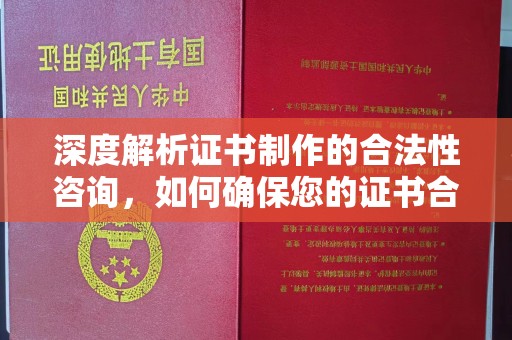 龙马潭深度解析证书制作的合法性咨询，如何确保您的证书合规有效