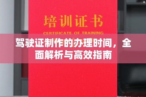 龙马潭驾驶证制作的办理时间，全面解析与高效指南