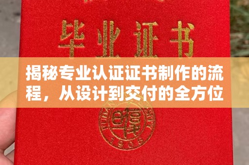 龙马潭揭秘专业认证证书制作的流程，从设计到交付的全方位指南