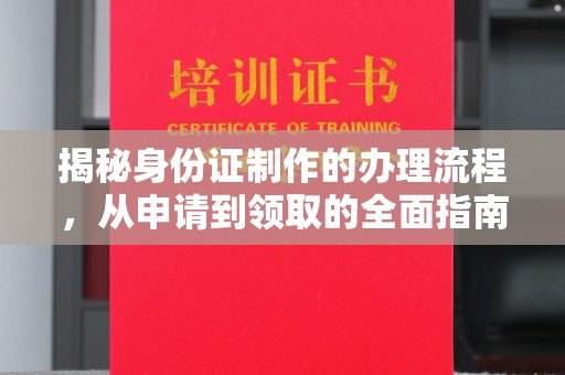 龙马潭揭秘身份证制作的办理流程，从申请到领取的全面指南