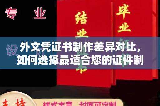 龙马潭外文凭证书制作差异对比，如何选择最适合您的证件制作服务？